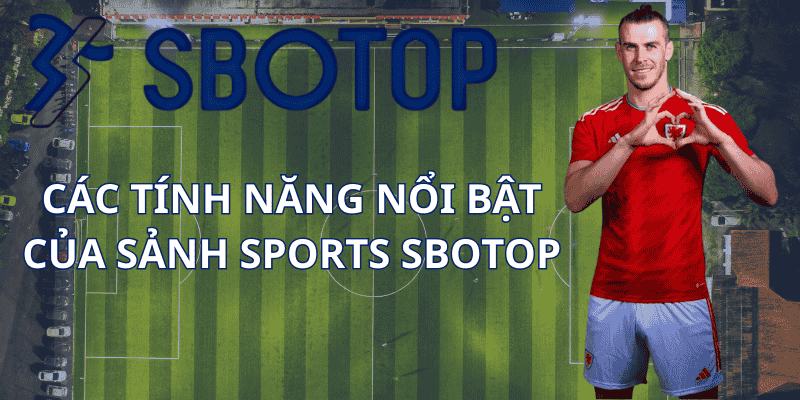 Các Tính Năng Nổi Bật Của Sảnh Sports Sbotop