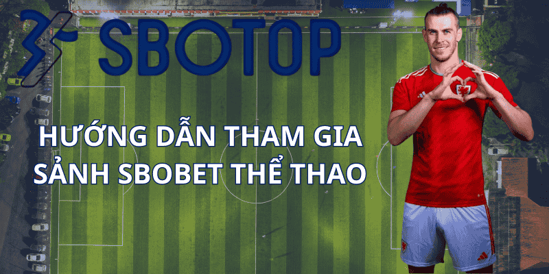 Hướng Dẫn Tham Gia Sảnh Thể Thao SBOTOP
